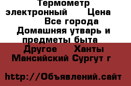 Термометр электронный 	 . › Цена ­ 300 - Все города Домашняя утварь и предметы быта » Другое   . Ханты-Мансийский,Сургут г.